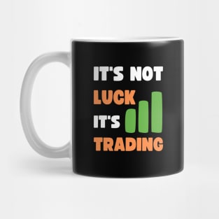 IT'S NOT LUCK, IT'S TRADING Mug